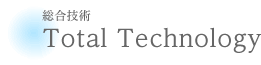 総合技術Total Technology